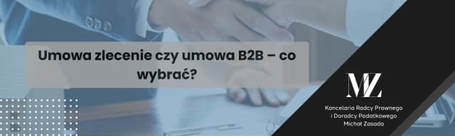 B2B czy umowa zlecenie: co wybrać, by uniknąć niekorzystnych skutków? B2B czy umowa zlecenie: co wybrać, by uniknąć niekorzystnych skutków?